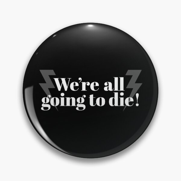 Item preview, We're all going to die! designed and sold by TheDesignIgloo.
