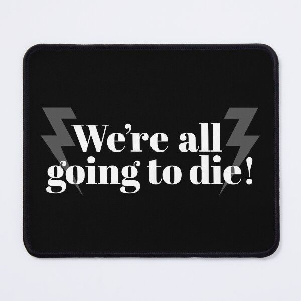 Item preview, We're all going to die! designed and sold by TheDesignIgloo.