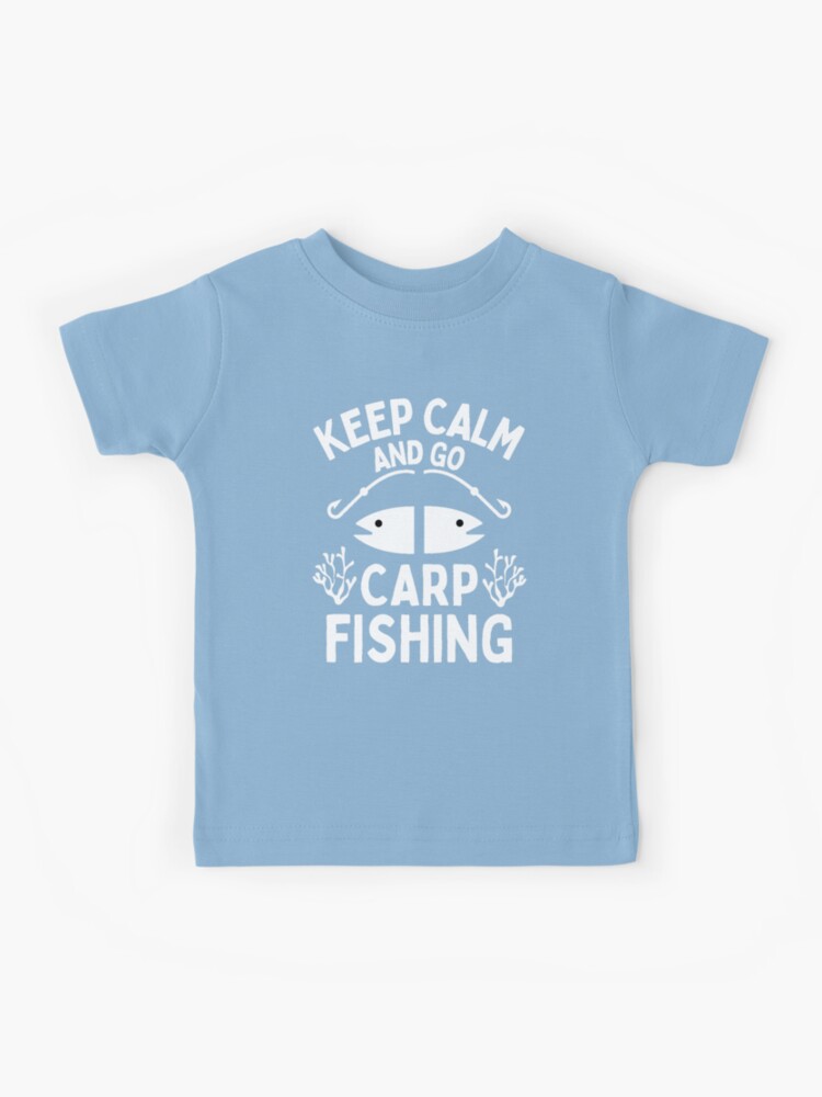 Keep Calm And Go Carp Fishing - Funny Fishing Sayings Kids T-Shirt for  Sale by chetan786