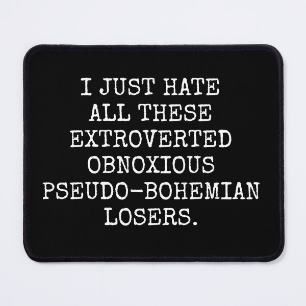 Item preview, I Just Hate All The Extroverted Obnoxious Pseudo-Bohemian Losers designed and sold by barrelroll909.