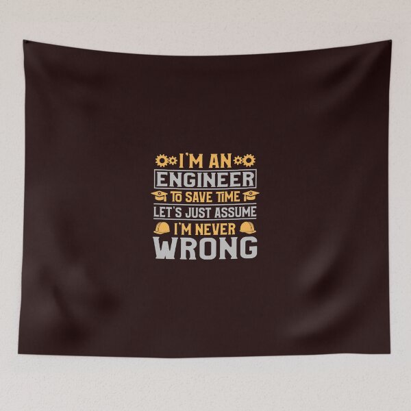Item preview, I'm an Engineer to save time let's assume i'm never wrong  designed and sold by Tezss T.
