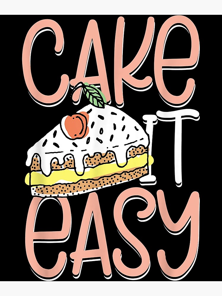 "Cake it easy" Poster for Sale by uniformhuey Redbubble