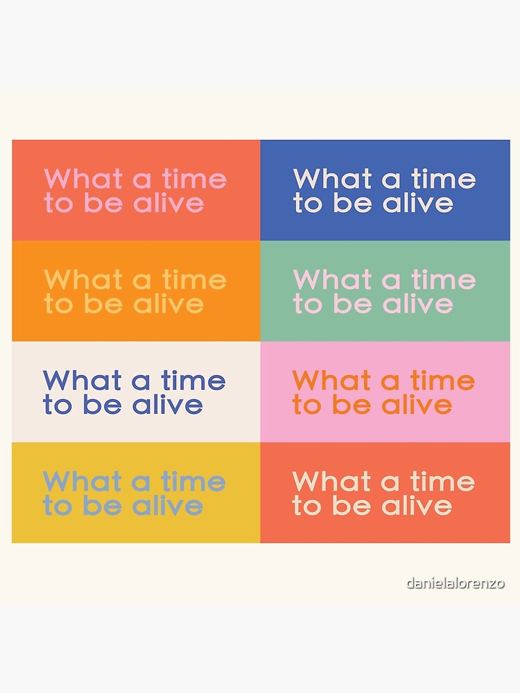 "What A Time To Be Alive " Poster for Sale by danielalorenzo Redbubble
