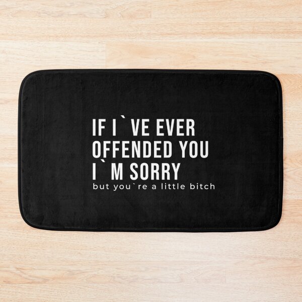 Item preview, If I`ve Ever Offended You I`m Sorry, But You`re A Little Bitch designed and sold by Express YRSLF.
