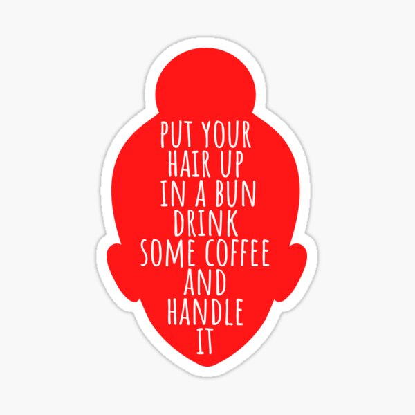 put-your-hair-up-in-a-bun-drink-some-coffee-and-handle-it-poster-for