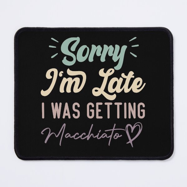 Item preview, Sorry I'm Late I Was Getting Macchiato - Funny Quote Coffee Lover designed and sold by medbdj.