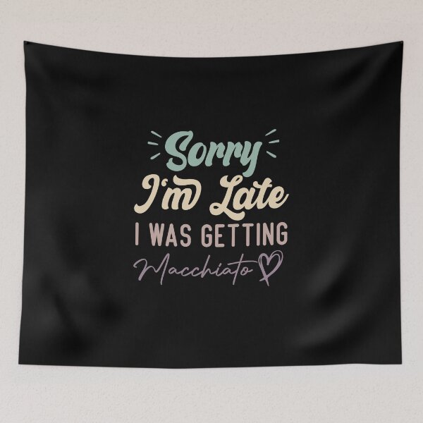Item preview, Sorry I'm Late I Was Getting Macchiato - Funny Quote Coffee Lover designed and sold by medbdj.