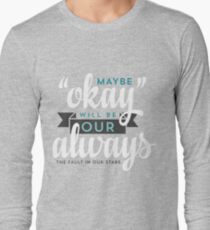 Maybe "Okay" Will Be Our "Always" Long Sleeve T-Shirt