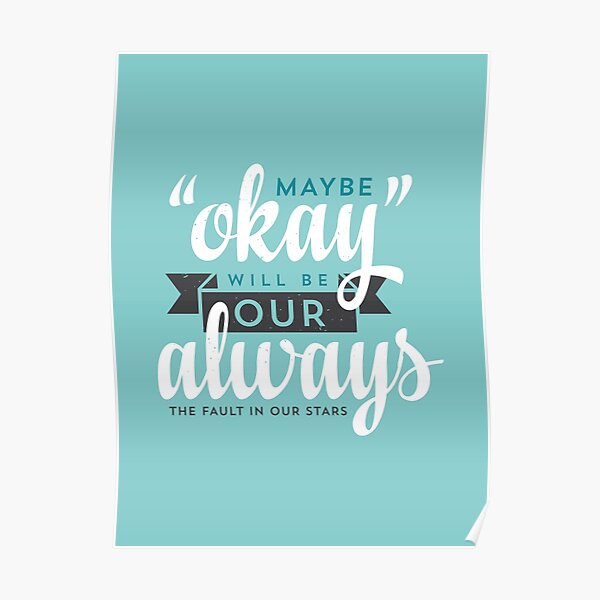 Maybe "Okay" Will Be Our "Always" Poster