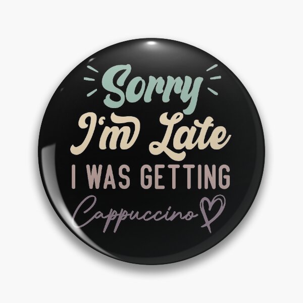 Item preview, Sorry I'm Late I Was Getting Cappuccino - Funny Quote Coffee Lover designed and sold by medbdj.