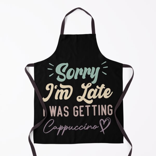 Item preview, Sorry I'm Late I Was Getting Cappuccino - Funny Quote Coffee Lover designed and sold by medbdj.
