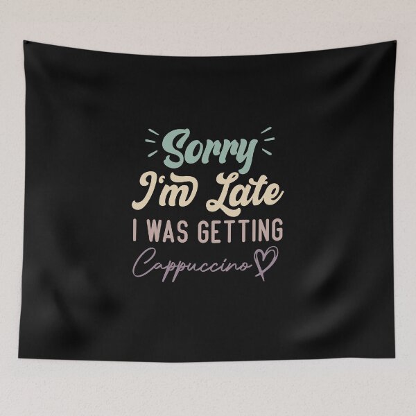 Item preview, Sorry I'm Late I Was Getting Cappuccino - Funny Quote Coffee Lover designed and sold by medbdj.