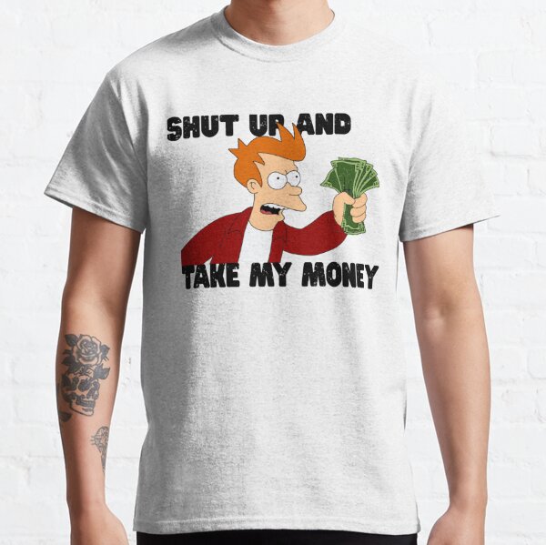 Shut Up And Take My Money T Shirts Redbubble