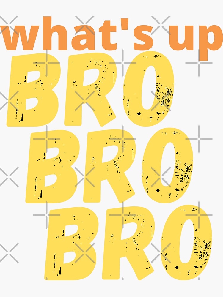 "What's up BRO BRO BRO. Positive and funny vibes quotes." Sticker for Sale by DSACreative
