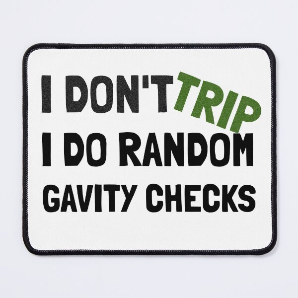 Item preview, I Don't Trip I Do Random Gravity Checks. designed and sold by crazydotdesigns.