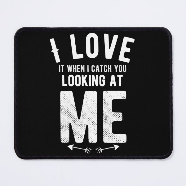 Item preview, i love it when i catch you looking at me designed and sold by diva-design.