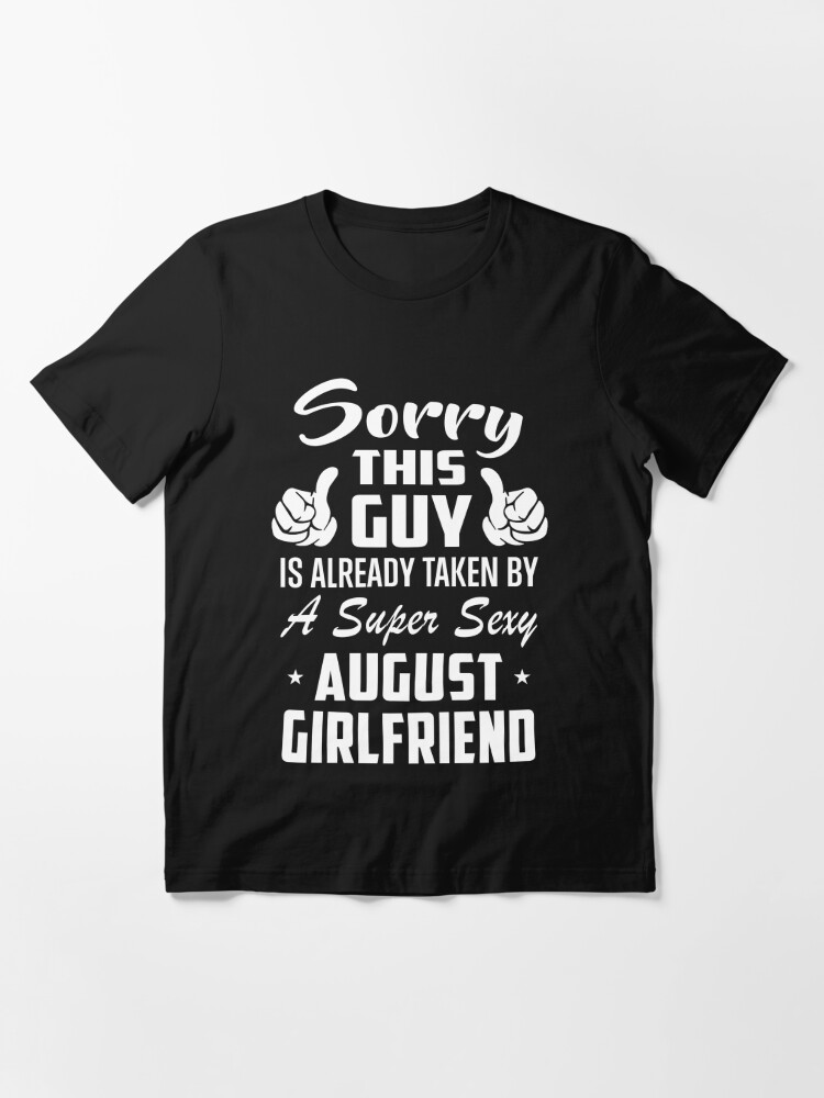 This Guy Is Taken By A Super Sexy August Girlfriend T Shirt By Teelover26 Redbubble