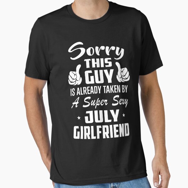 This Guy Is Taken By A Super Sexy July Girlfriend Essential T-Shirt