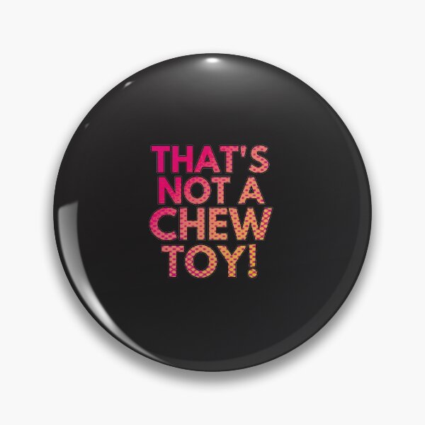 Item preview, It_s not a chew toy!   designed and sold by TaycraftUSAa.