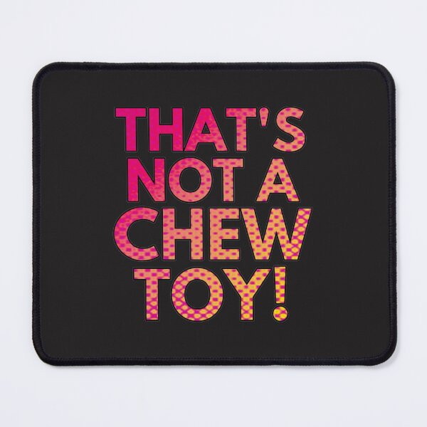 Item preview, It_s not a chew toy!   designed and sold by TaycraftUSAa.