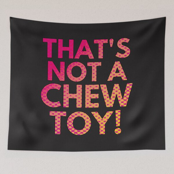 Item preview, It_s not a chew toy!   designed and sold by TaycraftUSAa.