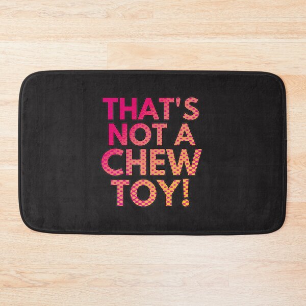 Item preview, It_s not a chew toy!   designed and sold by TaycraftUSAa.