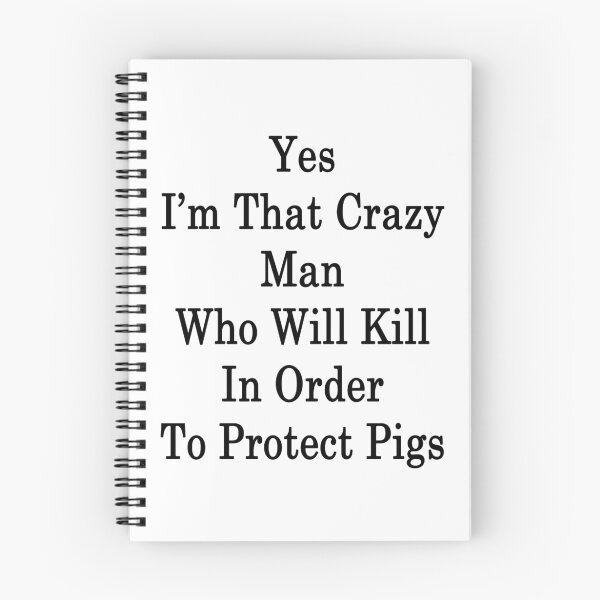 Item preview, Yes I'm That Crazy Man Who Will Kill In Order To Protect Pigs  designed and sold by supernova23.