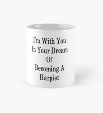 I'm With You In Your Dream Of Becoming A Harpist Mug