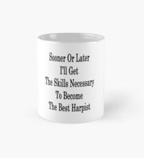 Sooner Or Later I'll Get The Skills Necessary To Become The Best Harpist Mug