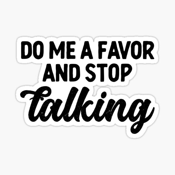 Do Me A Favor And Stop Talking Sticker For Sale By Anasshtm Redbubble 