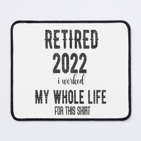 Item preview, retired 2022 i worked my whole life for this designed and sold by millionair3.
