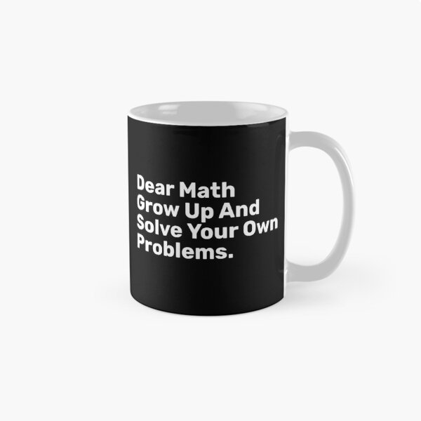 Item preview, Dear Math Grow Up And Solve Your Own Problems | Funny designed and sold by BopleDesigns.