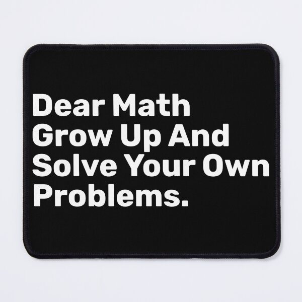Item preview, Dear Math Grow Up And Solve Your Own Problems | Funny designed and sold by BopleDesigns.