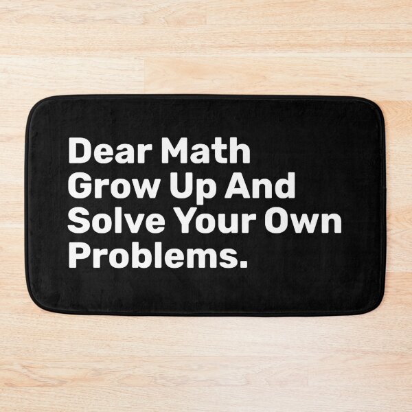 Item preview, Dear Math Grow Up And Solve Your Own Problems | Funny designed and sold by BopleDesigns.