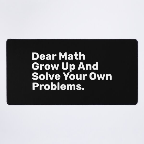 Item preview, Dear Math Grow Up And Solve Your Own Problems | Funny designed and sold by BopleDesigns.