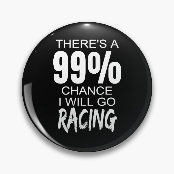 Item preview, Theres A 99% Chance I Will Go Racing Drag Racing Street Racing Drag Strip Race Track Dirt Track designed and sold by CarantinedChaos.