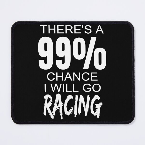Item preview, Theres A 99% Chance I Will Go Racing Drag Racing Street Racing Drag Strip Race Track Dirt Track designed and sold by CarantinedChaos.