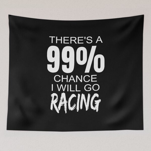Item preview, Theres A 99% Chance I Will Go Racing Drag Racing Street Racing Drag Strip Race Track Dirt Track designed and sold by CarantinedChaos.
