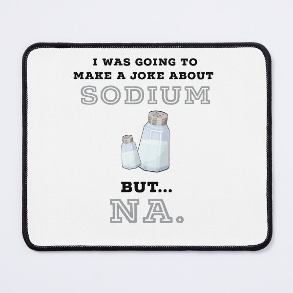 Item preview, Joke About Sodium - Funny Sodium Quotes Chemistry Teachers gifts designed and sold by ferdaousseshop.