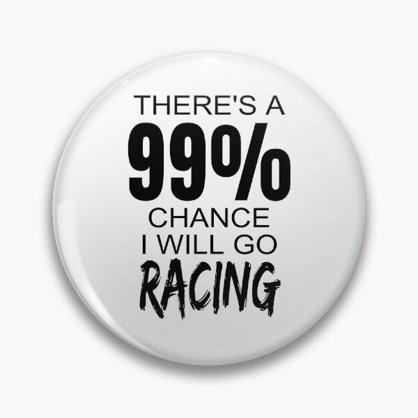 Item preview, Theres A 99% Chance I Will Go Racing Drag Racing Street Racing Drag Strip Race Track Dirt Track designed and sold by CarantinedChaos.