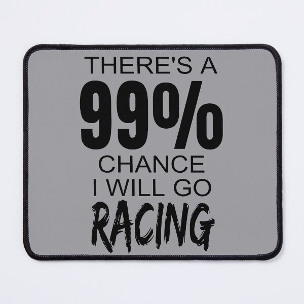 Item preview, Theres A 99% Chance I Will Go Racing Drag Racing Street Racing Drag Strip Race Track Dirt Track designed and sold by CarantinedChaos.