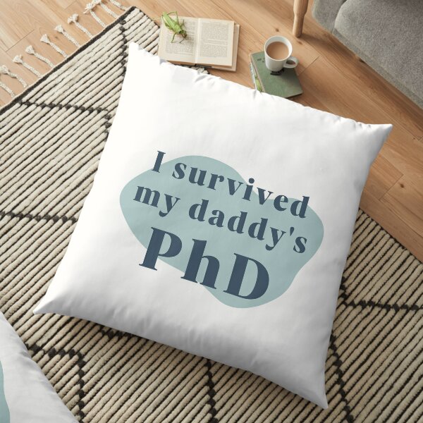 I survived my daddy's PhD Floor Pillow