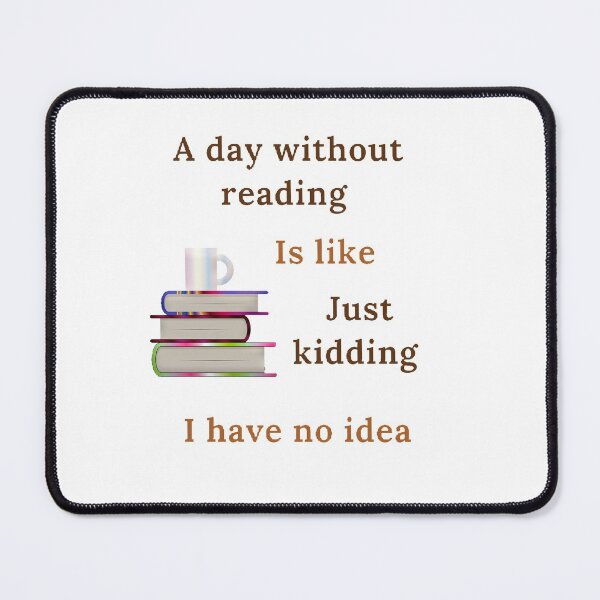 Item preview, A day without reading is like just kidding I have no idea designed and sold by Designspot2020.