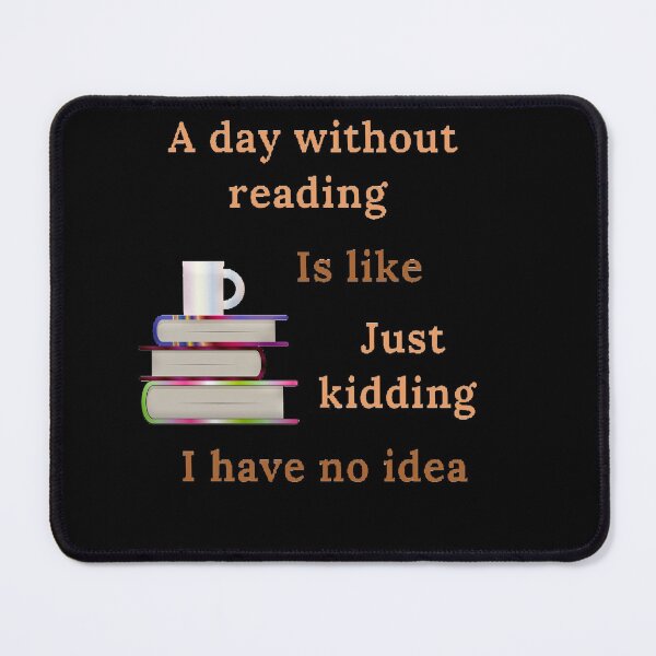 Item preview, A day without reading is like just kidding I have no idea designed and sold by Designspot2020.
