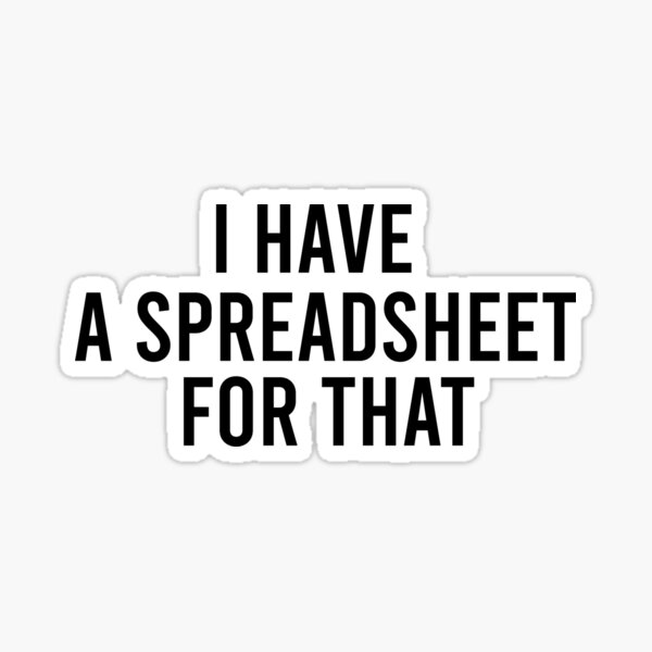 i-have-a-spreadsheet-for-that-sticker-for-sale-by-anass30-redbubble