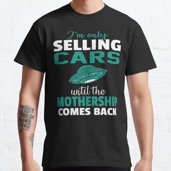 Funny Car Salesman Gifts | Only Working As Car Salesman Until The Mothership Comes Back Classic T-Shirt