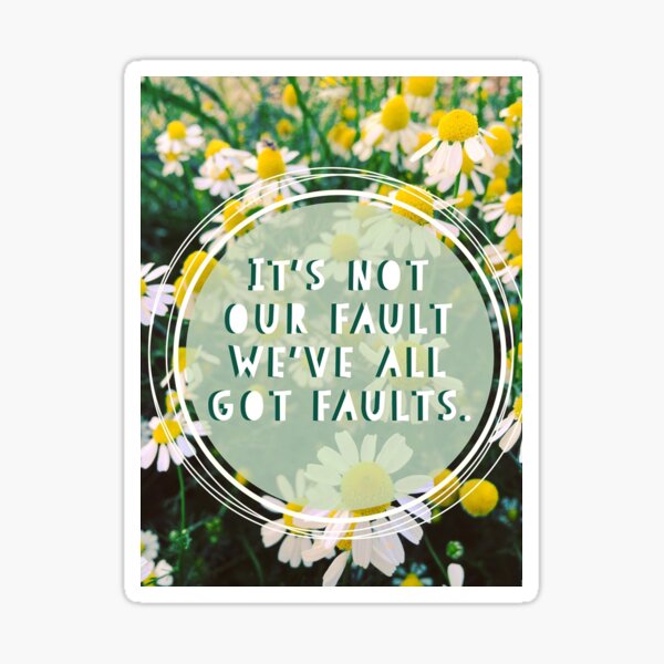 "It's Not Our Fault We've All Got Faults" quote Sticker
