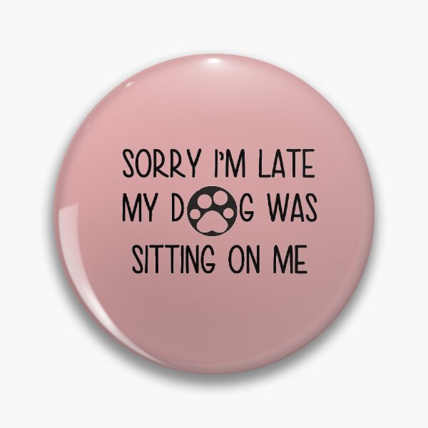 Item preview, Sorry I Am Late My Dog Was Sitting On Me designed and sold by GreenEaglestore.
