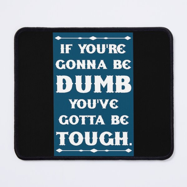 Item preview, If You_re Gonna Be Dumb You gotta Be Tough   designed and sold by MasCtrl.