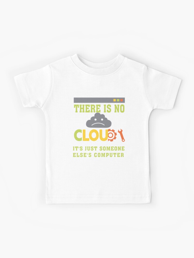 THERE IS NO CLOUD, It's just someone else's computer Essential T-Shirt for  Sale by cerysmiddleton